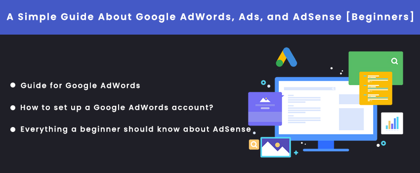 A Simple Guide About Google AdWords, Ads, and AdSense [Beginners]